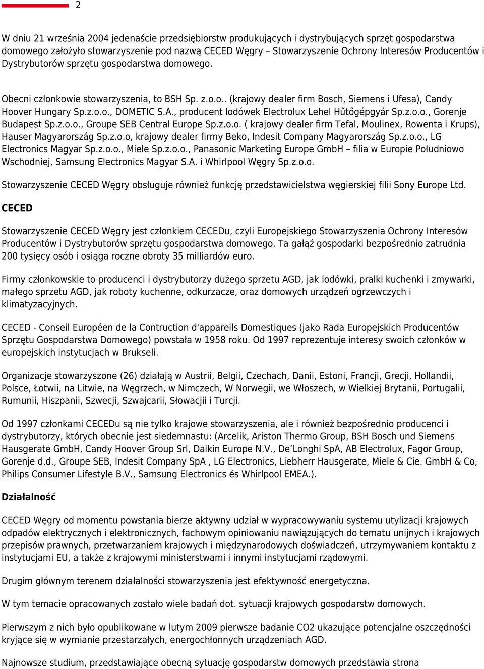 A., producent lodówek Electrolux Lehel Hűtőgépgyár Sp.z.o.o., Gorenje Budapest Sp.z.o.o., Groupe SEB Central Europe Sp.z.o.o. ( krajowy dealer firm Tefal, Moulinex, Rowenta i Krups), Hauser Magyarország Sp.