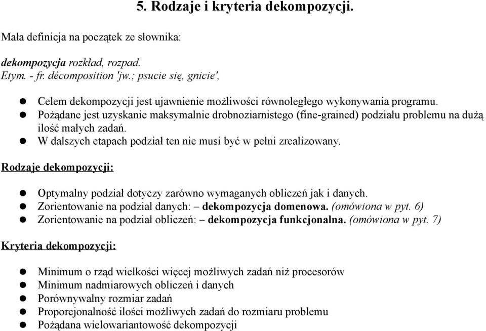 W dalszych etapach podział ten nie musi być w pełni zrealizowany. Rodzaje dekompozycji: Optymalny podział dotyczy zarówno wymaganych obliczeń jak i danych.