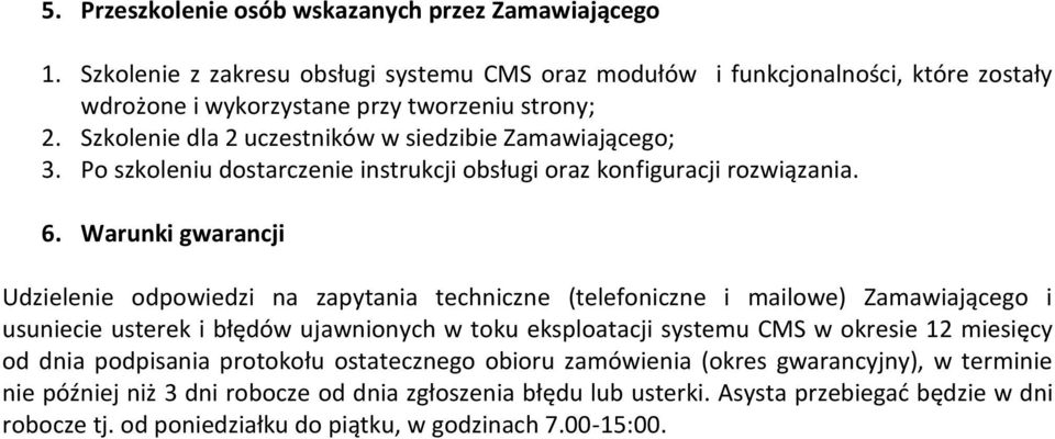 Warunki gwarancji Udzielenie odpowiedzi na zapytania techniczne (telefoniczne i mailowe) Zamawiającego i usuniecie usterek i błędów ujawnionych w toku eksploatacji systemu CMS w okresie 12