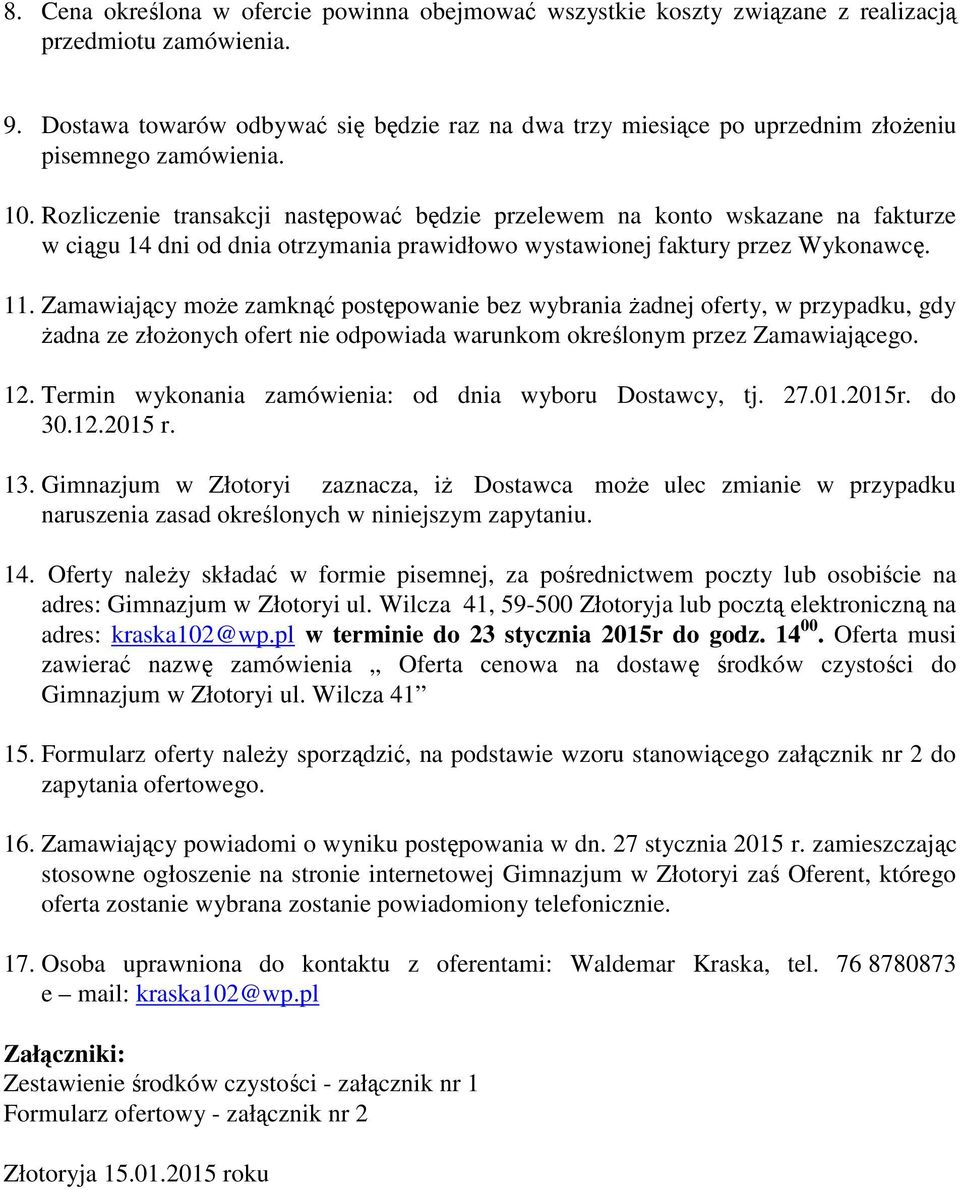 Rozliczenie transakcji następować będzie przelewem na konto wskazane na fakturze w ciągu 14 dni od dnia otrzymania prawidłowo wystawionej faktury przez Wykonawcę. 11.