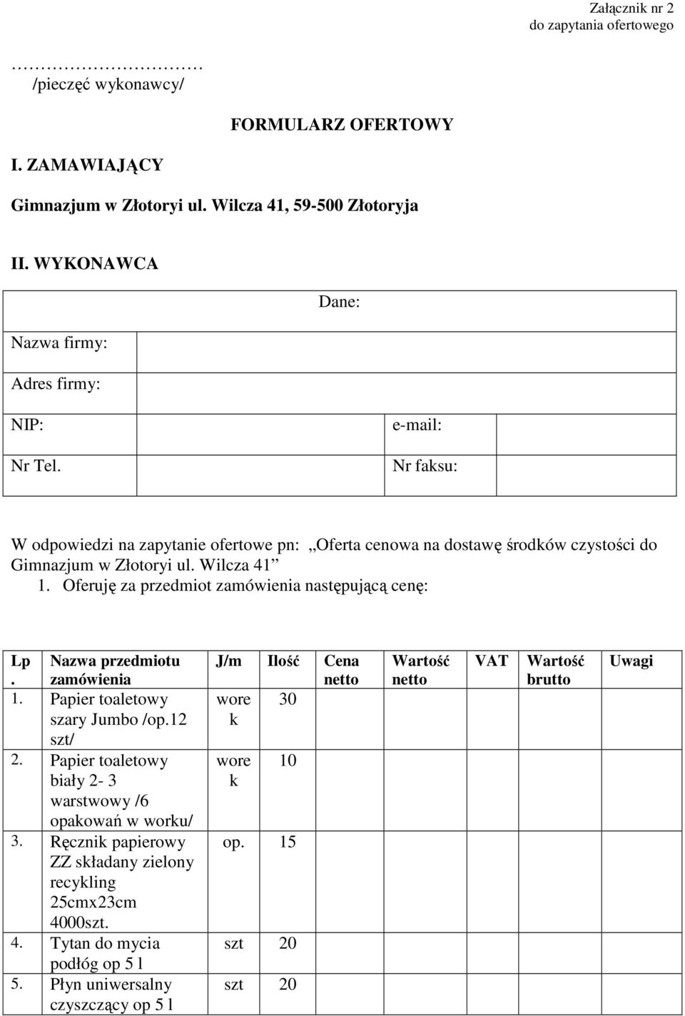 Wilcza 41 1. Oferuję za przedmiot zamówienia następującą cenę: Lp Nazwa przedmiotu. zamówienia 1. Papier toaletowy szary Jumbo /op.12 szt/ 2.