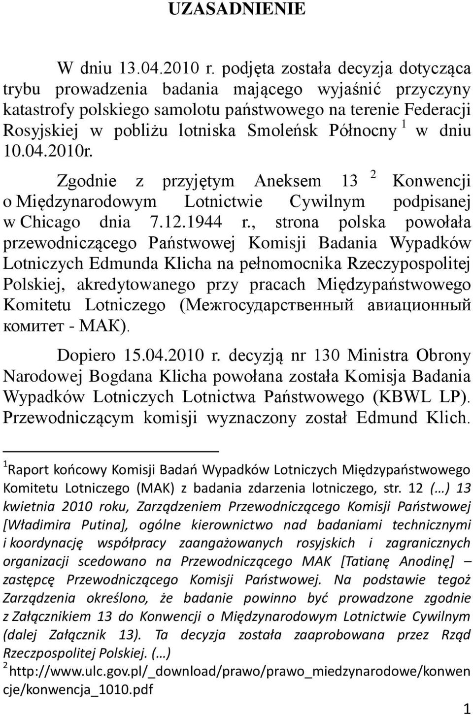 1 w dniu 10.04.2010r. Zgodnie z przyjętym Aneksem 13 2 Konwencji o Międzynarodowym Lotnictwie Cywilnym podpisanej w Chicago dnia 7.12.1944 r.