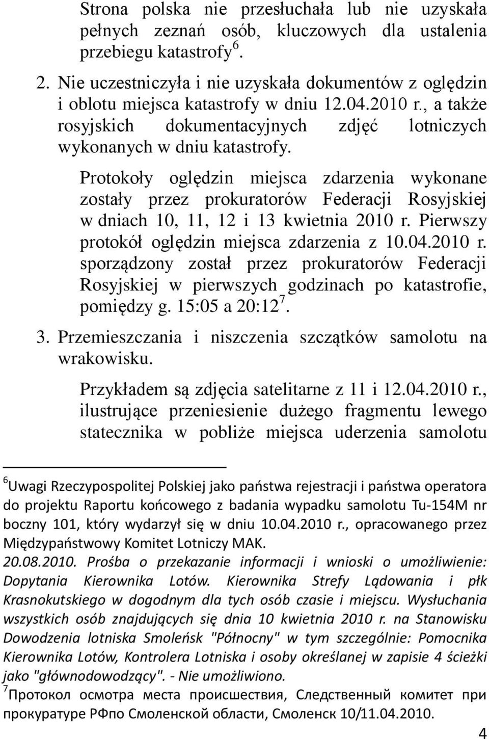 Protokoły oględzin miejsca zdarzenia wykonane zostały przez prokuratorów Federacji Rosyjskiej w dniach 10, 11, 12 i 13 kwietnia 2010 r.