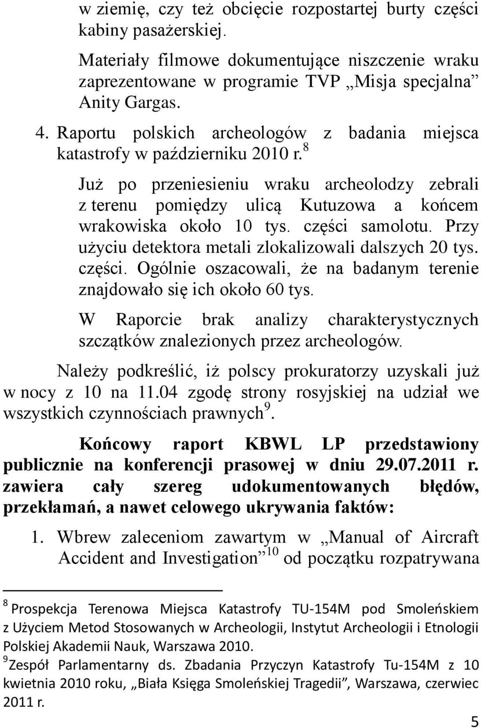 części samolotu. Przy użyciu detektora metali zlokalizowali dalszych 20 tys. części. Ogólnie oszacowali, że na badanym terenie znajdowało się ich około 60 tys.