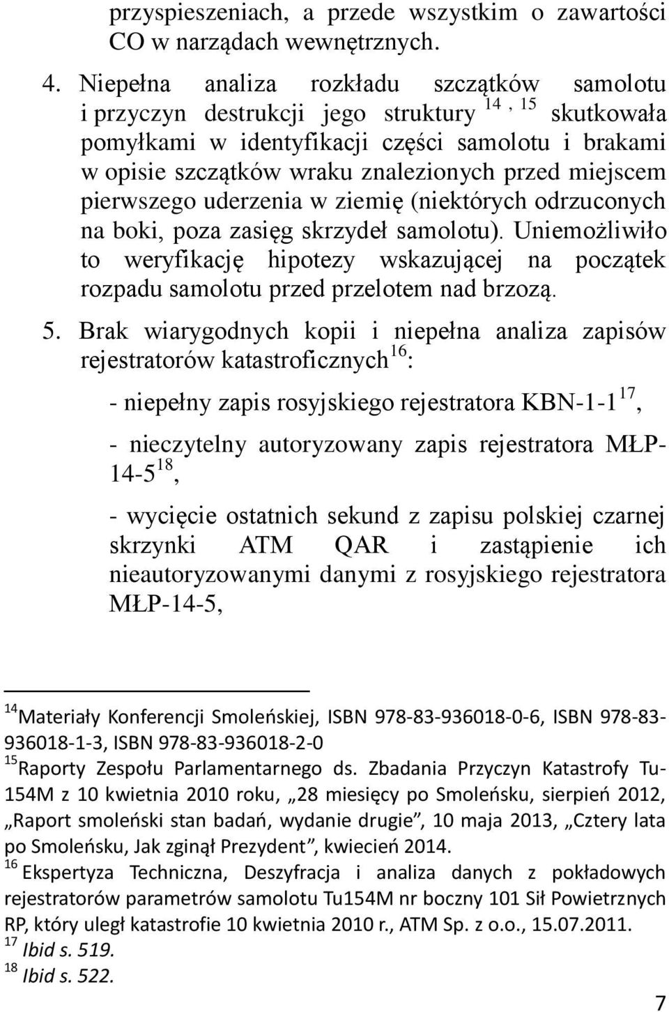 miejscem pierwszego uderzenia w ziemię (niektórych odrzuconych na boki, poza zasięg skrzydeł samolotu).