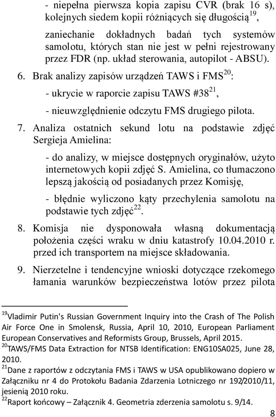 Analiza ostatnich sekund lotu na podstawie zdjęć Sergieja Amielina: - do analizy, w miejsce dostępnych oryginałów, użyto internetowych kopii zdjęć S.