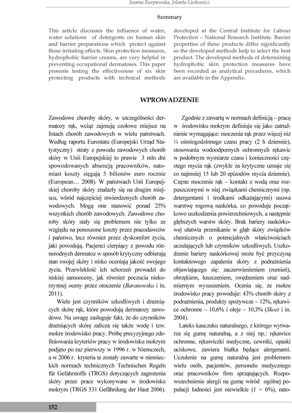 This paper presents testing the effectiveness of six skin protecting products with technical methods developed at the Central Institute for Labour Protection National Research Institute.