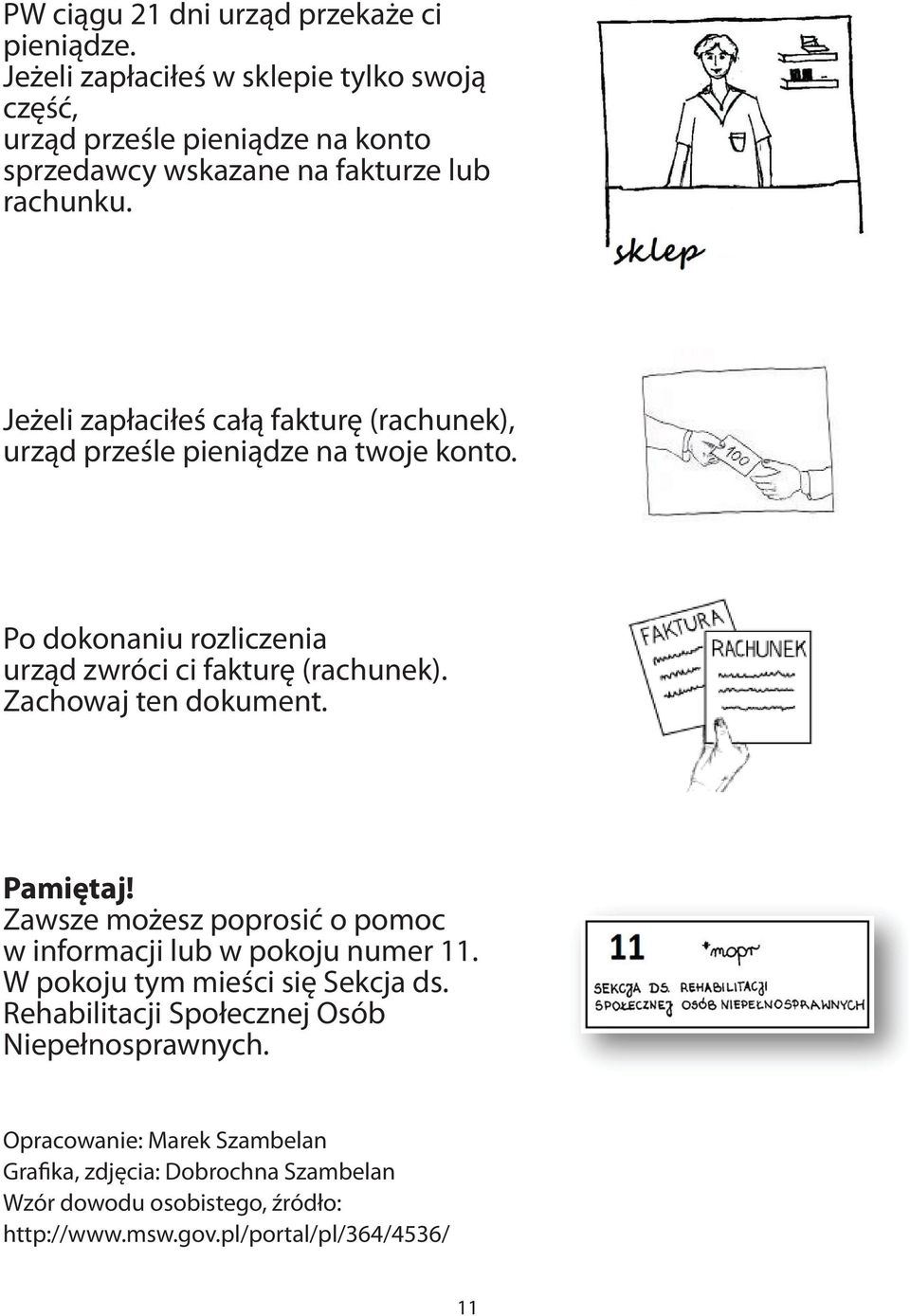 Jeżeli zapłaciłeś całą fakturę (rachunek), urząd prześle pieniądze na twoje konto. Po dokonaniu rozliczenia urząd zwróci ci fakturę (rachunek).