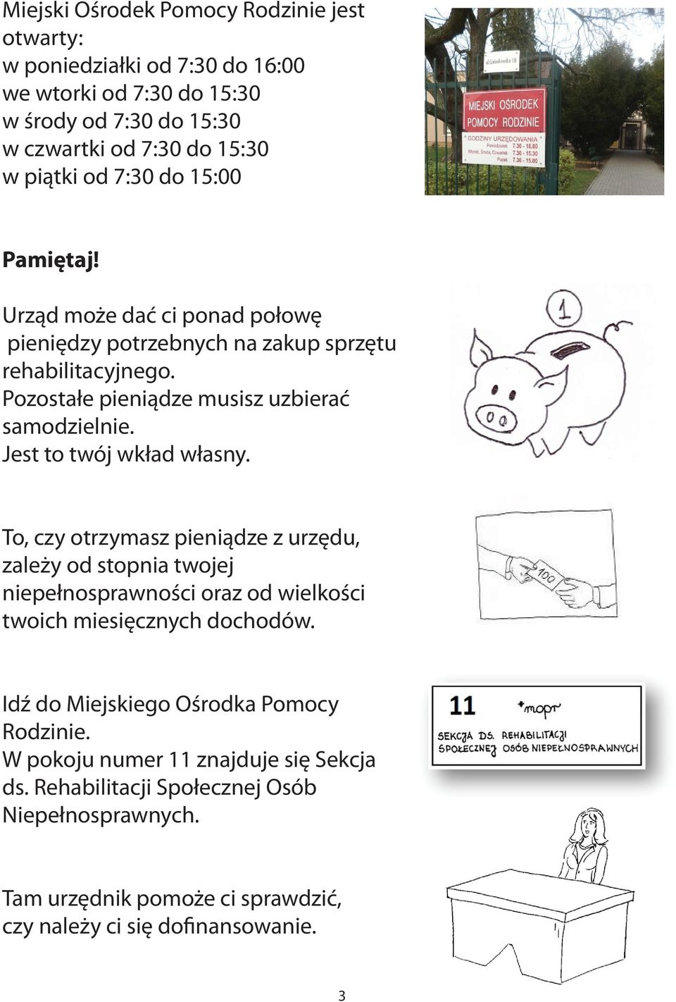 Jest to twój wkład własny. To, czy otrzymasz pieniądze z urzędu, zależy od stopnia twojej niepełnosprawności oraz od wielkości twoich miesięcznych dochodów.