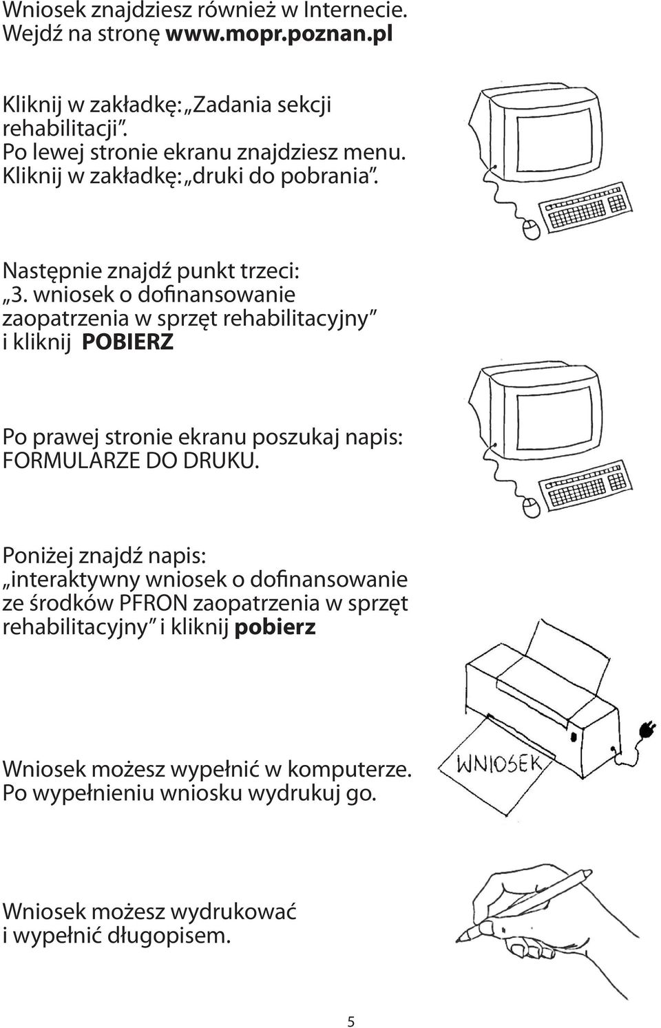 wniosek o dofinansowanie zaopatrzenia w sprzęt rehabilitacyjny i kliknij POBIERZ Po prawej stronie ekranu poszukaj napis: FORMULARZE DO DRUKU.