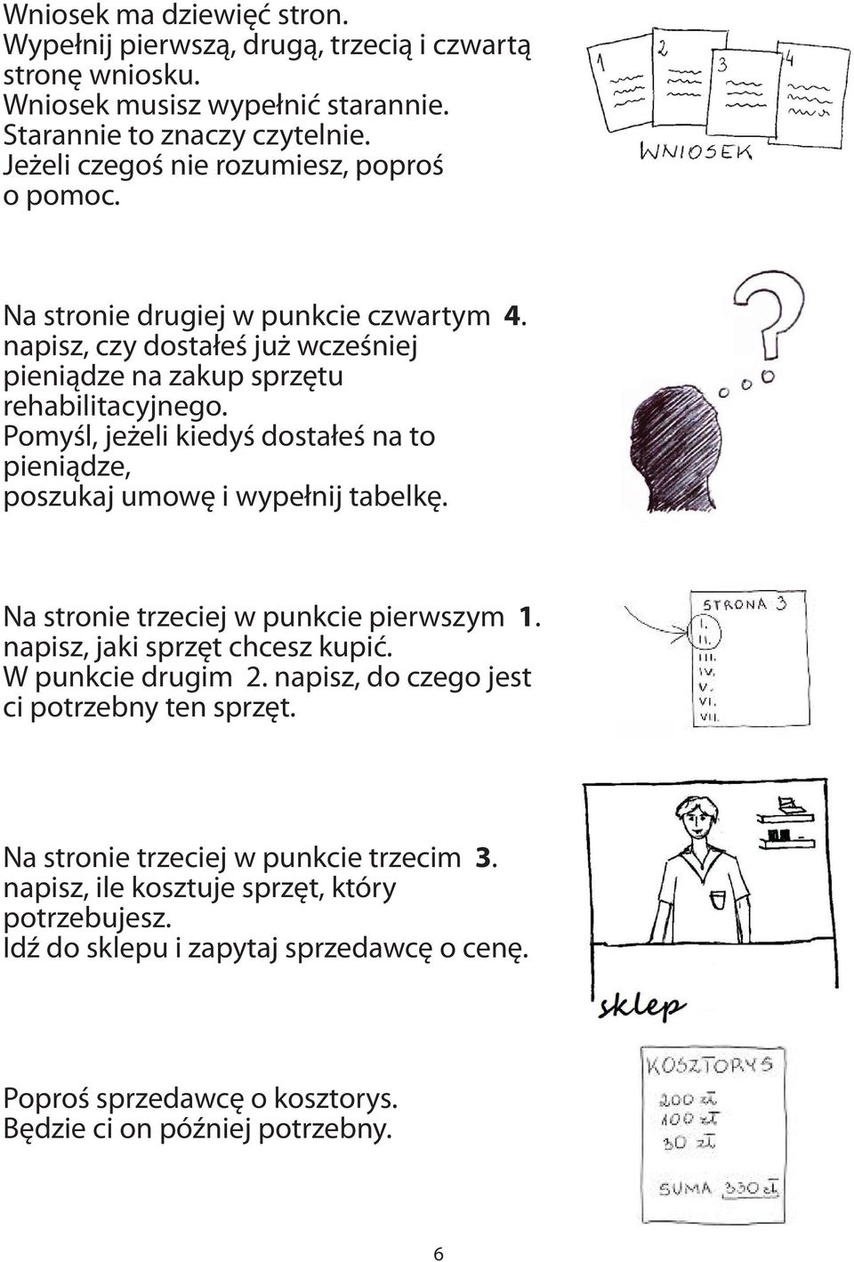 Pomyśl, jeżeli kiedyś dostałeś na to pieniądze, poszukaj umowę i wypełnij tabelkę. Na stronie trzeciej w punkcie pierwszym 1. napisz, jaki sprzęt chcesz kupić. W punkcie drugim 2.