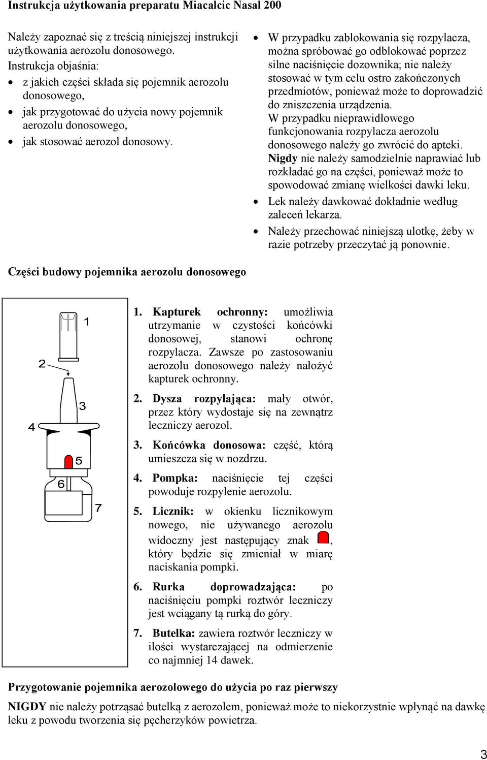 W przypadku zablokowania się rozpylacza, można spróbować go odblokować poprzez silne naciśnięcie dozownika; nie należy stosować w tym celu ostro zakończonych przedmiotów, ponieważ może to doprowadzić