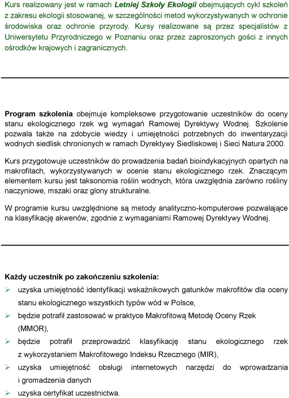 Program szkolenia obejmuje kompleksowe przygotowanie uczestników do oceny stanu ekologicznego rzek wg wymagań Ramowej Dyrektywy Wodnej.