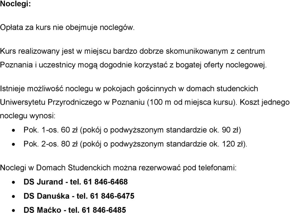 Istnieje możliwość noclegu w pokojach gościnnych w domach studenckich Uniwersytetu Przyrodniczego w Poznaniu (100 m od miejsca kursu).