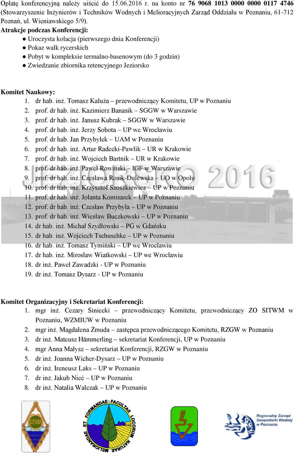 Atrakcje podczas Konferencji: Uroczysta kolacja (pierwszego dnia Konferencji) Pokaz walk rycerskich Pobyt w kompleksie termalno-basenowym (do 3 godzin) Zwiedzanie zbiornika retencyjnego Jeziorsko