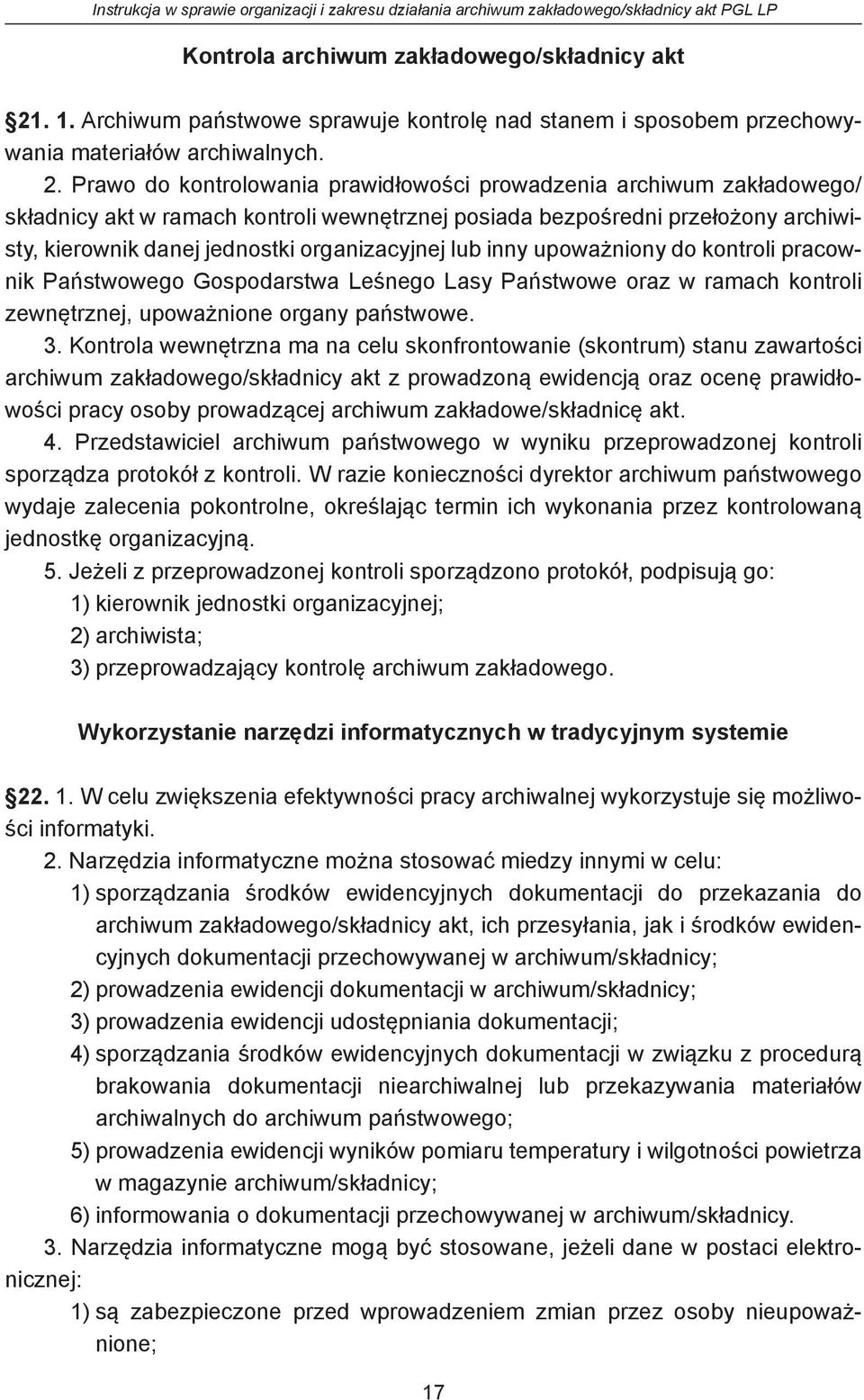 Prawo do kontrolowania prawidłowości prowadzenia archiwum zakładowego/ składnicy akt w ramach kontroli wewnętrznej posiada bezpośredni przełożony archiwisty, kierownik danej jednostki organizacyjnej