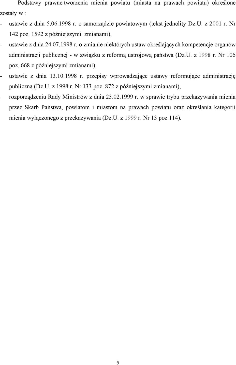 z 1998 r. Nr 106 poz. 668 z późniejszymi zmianami), - ustawie z dnia 13.10.1998 r. przepisy wprowadzające ustawy reformujące administrację publiczną (Dz.U. z 1998 r. Nr 133 poz.