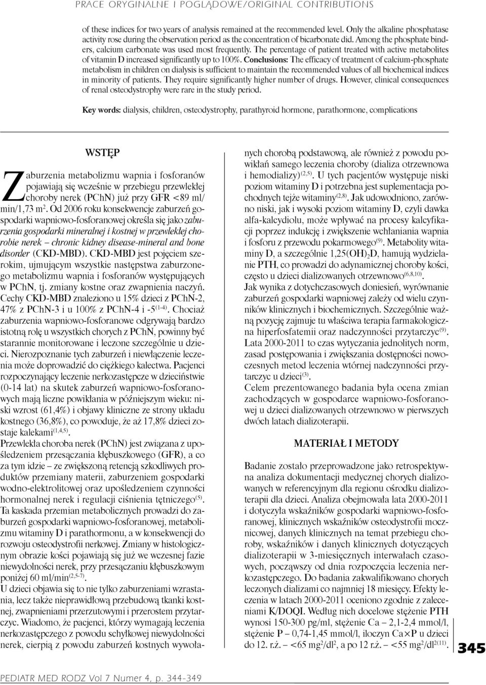 Conclusions: The efficacy of treatment of calcium-phosphate metabolism in children on dialysis is sufficient to maintain the recommended values of all biochemical indices in minority of patients.