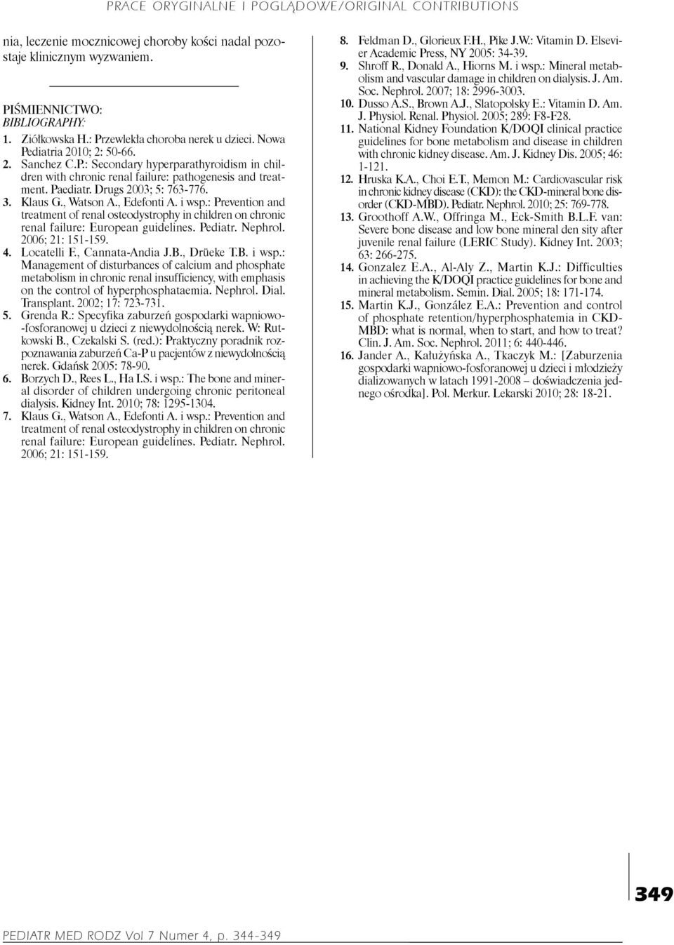 : Prevention and treatment of renal osteodystrophy in children on chronic renal failure: European guidelines. Pediatr. Nephrol. 2006; 21: 151-159. 4. Locatelli F., Cannata-Andia J.B., Drüeke T.B. i wsp.