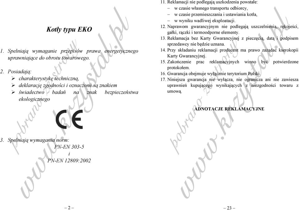 Reklamacji nie podlegają uszkodzenia powstałe: w czasie własnego transportu odbiorcy, w czasie przemieszczania i ustawiania kotła, w wyniku wadliwej eksploatacji. 12.