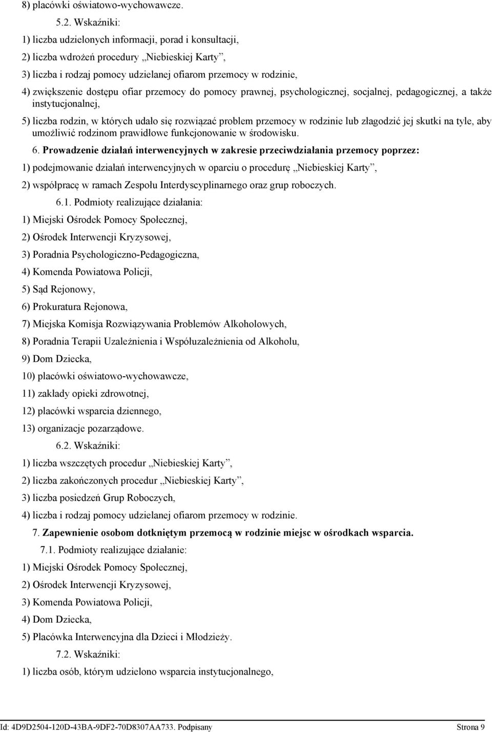 dostępu ofiar przemocy do pomocy prawnej, psychologicznej, socjalnej, pedagogicznej, a także instytucjonalnej, 5) liczba rodzin, w których udało się rozwiązać problem przemocy w rodzinie lub