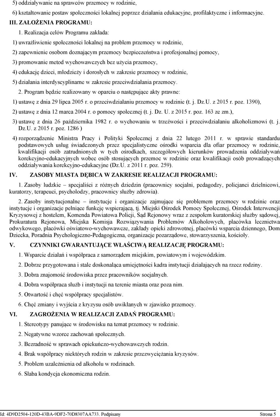 promowanie metod wychowawczych bez użycia przemocy, 4) edukację dzieci, młodzieży i dorosłych w zakresie przemocy w rodzinie, 5) działania interdyscyplinarne w zakresie przeciwdziałania przemocy. 2.