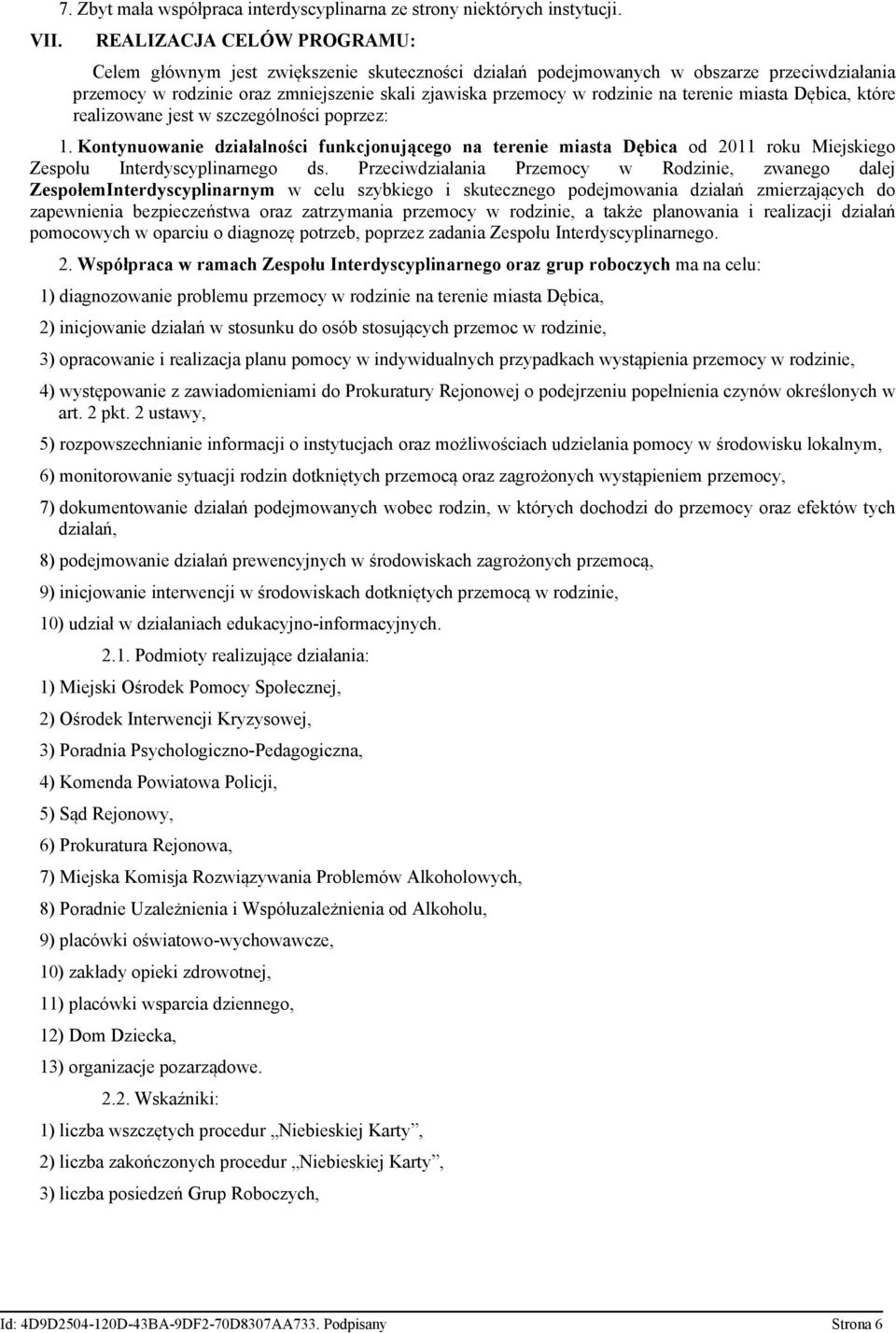 terenie miasta Dębica, które realizowane jest w szczególności poprzez: 1. Kontynuowanie działalności funkcjonującego na terenie miasta Dębica od 2011 roku Miejskiego Zespołu Interdyscyplinarnego ds.