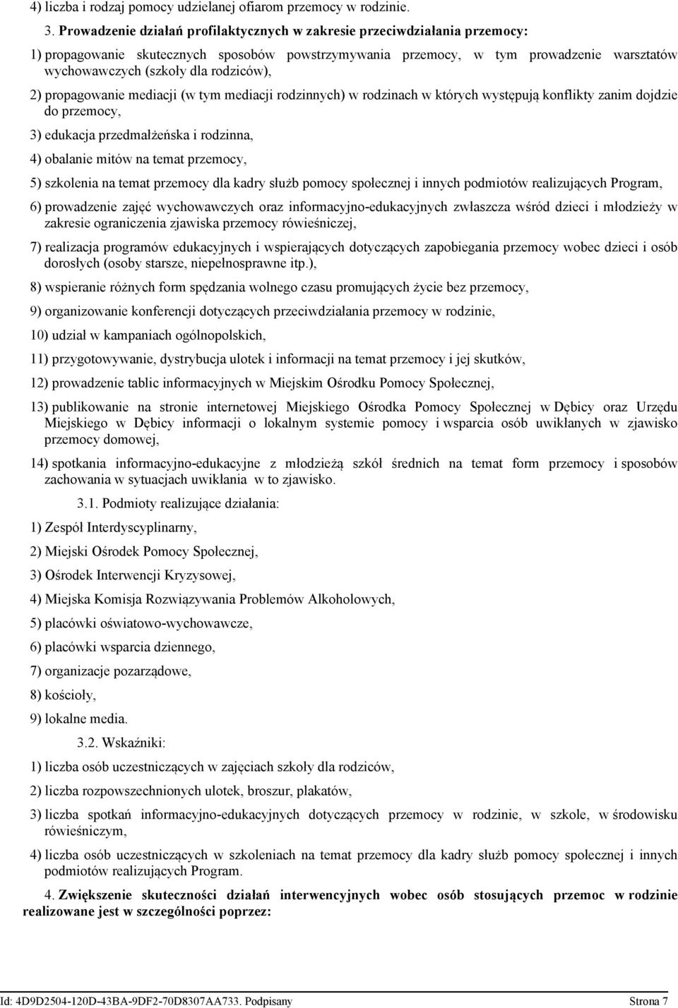 rodziców), 2) propagowanie mediacji (w tym mediacji rodzinnych) w rodzinach w których występują konflikty zanim dojdzie do przemocy, 3) edukacja przedmałżeńska i rodzinna, 4) obalanie mitów na temat