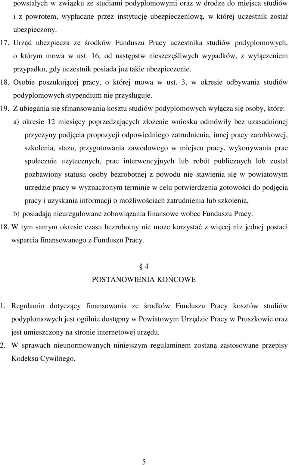 16, od następstw nieszczęśliwych wypadków, z wyłączeniem przypadku, gdy uczestnik posiada już takie ubezpieczenie. 18. Osobie poszukującej pracy, o której mowa w ust.