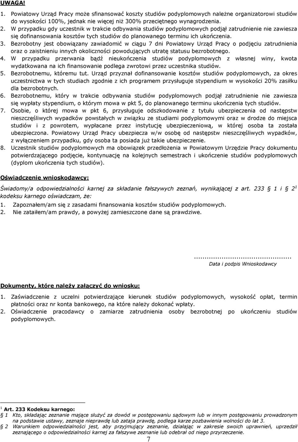 Bezrobotny jest obowiązany zawiadomić w ciągu 7 dni Powiatowy Urząd Pracy o podjęciu zatrudnienia oraz o zaistnieniu innych okoliczności powodujących utratę statusu bezrobotnego. 4.