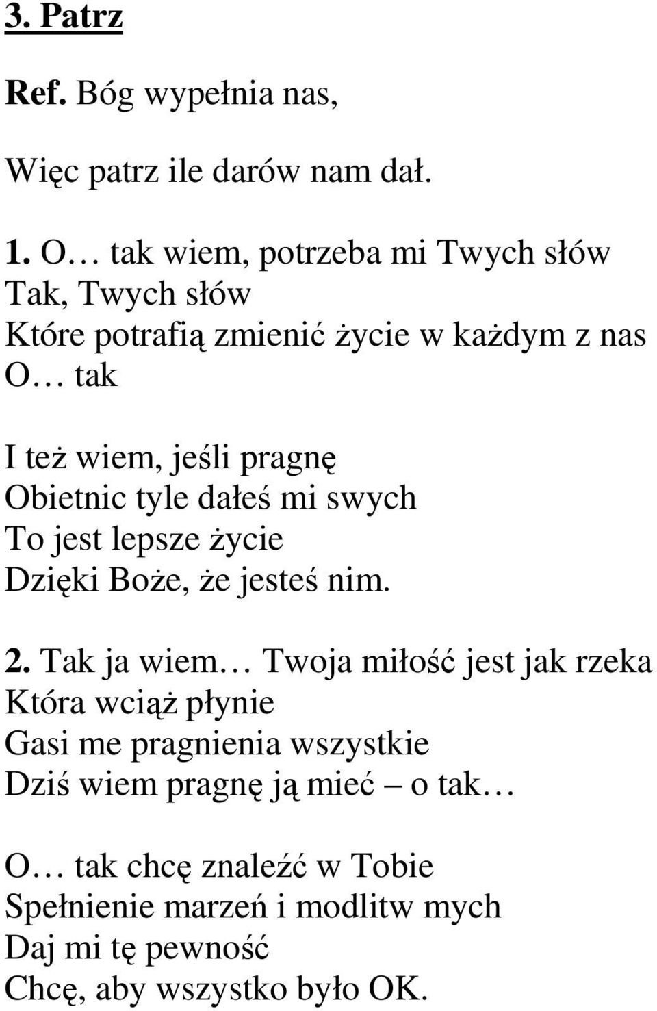 pragnę Obietnic tyle dałeś mi swych To jest lepsze Ŝycie Dzięki BoŜe, Ŝe jesteś nim. 2.