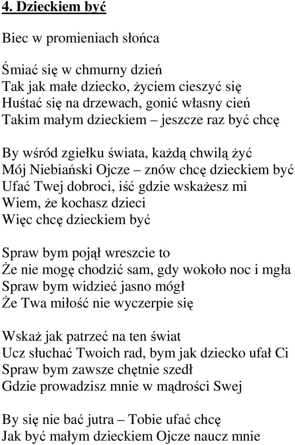 dzieckiem być Spraw bym pojął wreszcie to śe nie mogę chodzić sam, gdy wokoło noc i mgła Spraw bym widzieć jasno mógł śe Twa miłość nie wyczerpie się WskaŜ jak patrzeć na ten świat