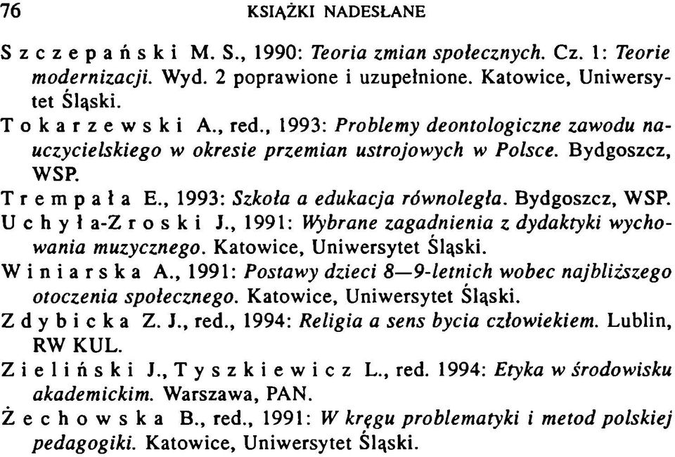 , 1991: Wybrane zagadnienia z dydaktyki wychowania m uzycznego. K atow ice, U niw ersytet Winiarska A., 1991: Postawy dzieci 8-9 -le tn ic h wobec najbliższego otoczenia społecznego.