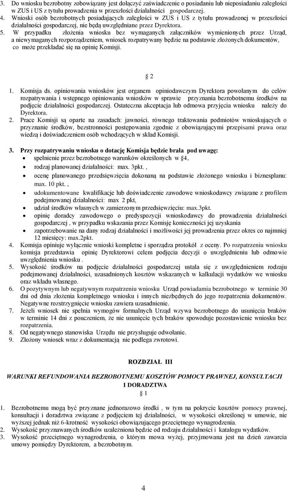 W przypadku złożenia wniosku bez wymaganych załączników wymienionych przez Urząd, a niewymaganych rozporządzeniem, wniosek rozpatrywany będzie na podstawie złożonych dokumentów, co może przekładać