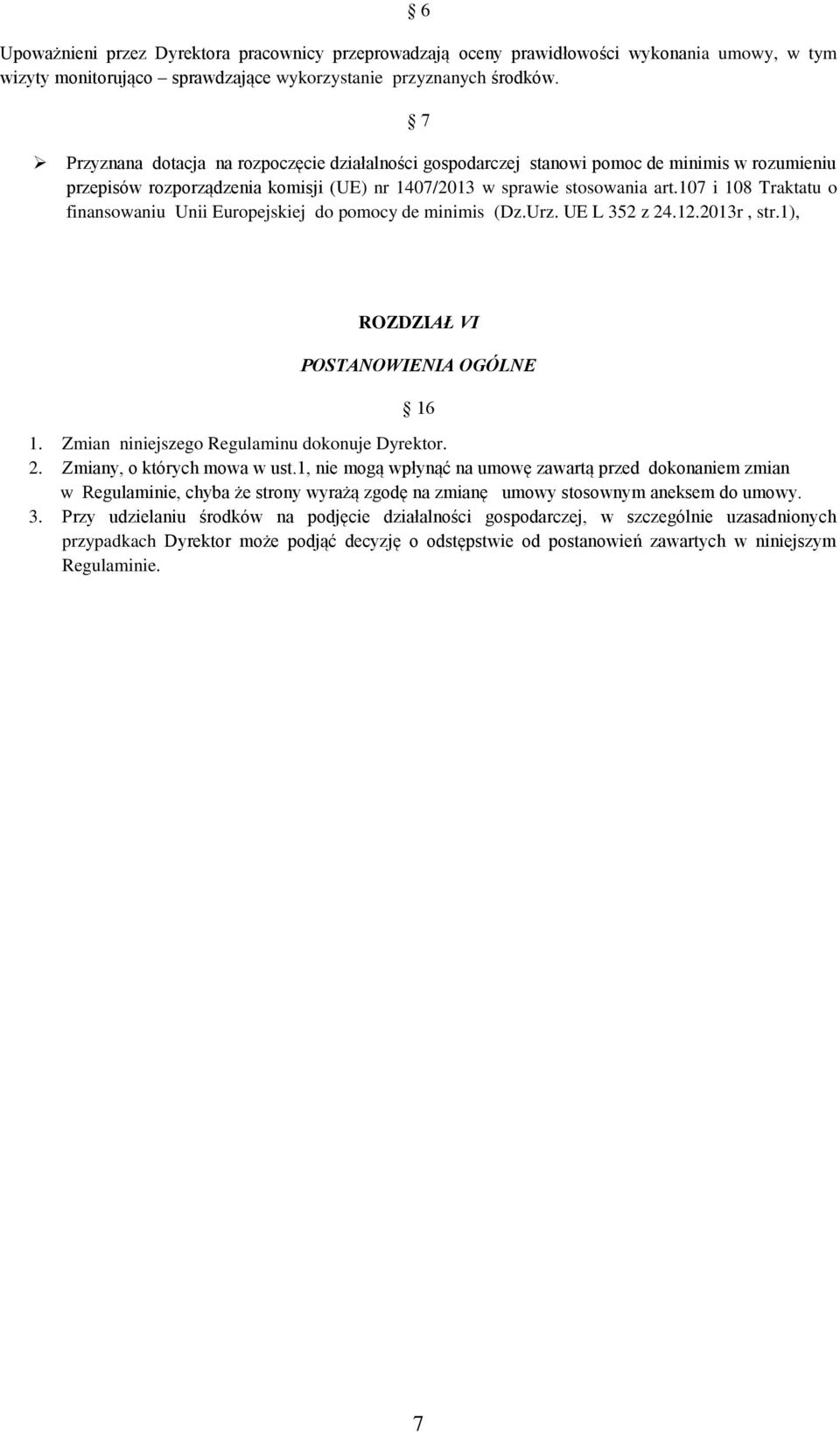 107 i 108 Traktatu o finansowaniu Unii Europejskiej do pomocy de minimis (Dz.Urz. UE L 352 z 24.12.2013r, str.1), ROZDZIAŁ VI POSTANOWIENIA OGÓLNE 6 1. Zmian niniejszego Regulaminu dokonuje Dyrektor.