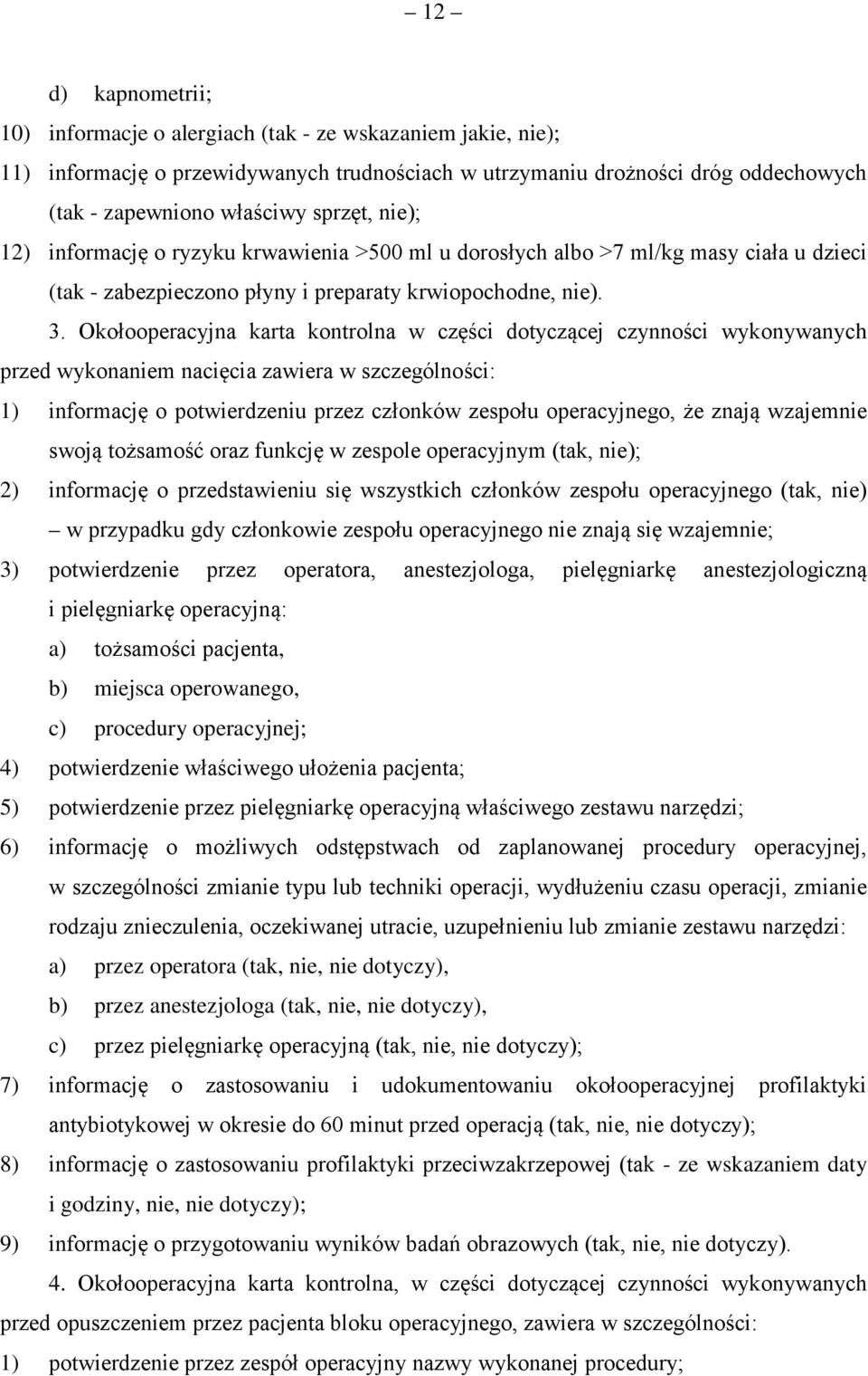 Okołooperacyjna karta kontrolna w części dotyczącej czynności wykonywanych przed wykonaniem nacięcia zawiera w szczególności: 1) informację o potwierdzeniu przez członków zespołu operacyjnego, że