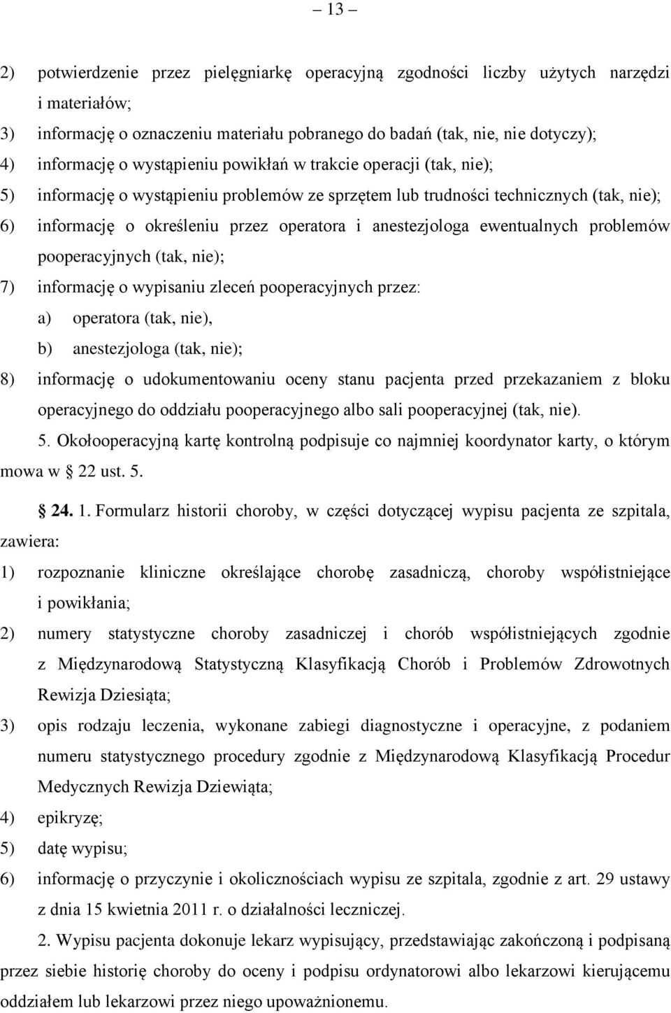 ewentualnych problemów pooperacyjnych (tak, nie); 7) informację o wypisaniu zleceń pooperacyjnych przez: a) operatora (tak, nie), b) anestezjologa (tak, nie); 8) informację o udokumentowaniu oceny