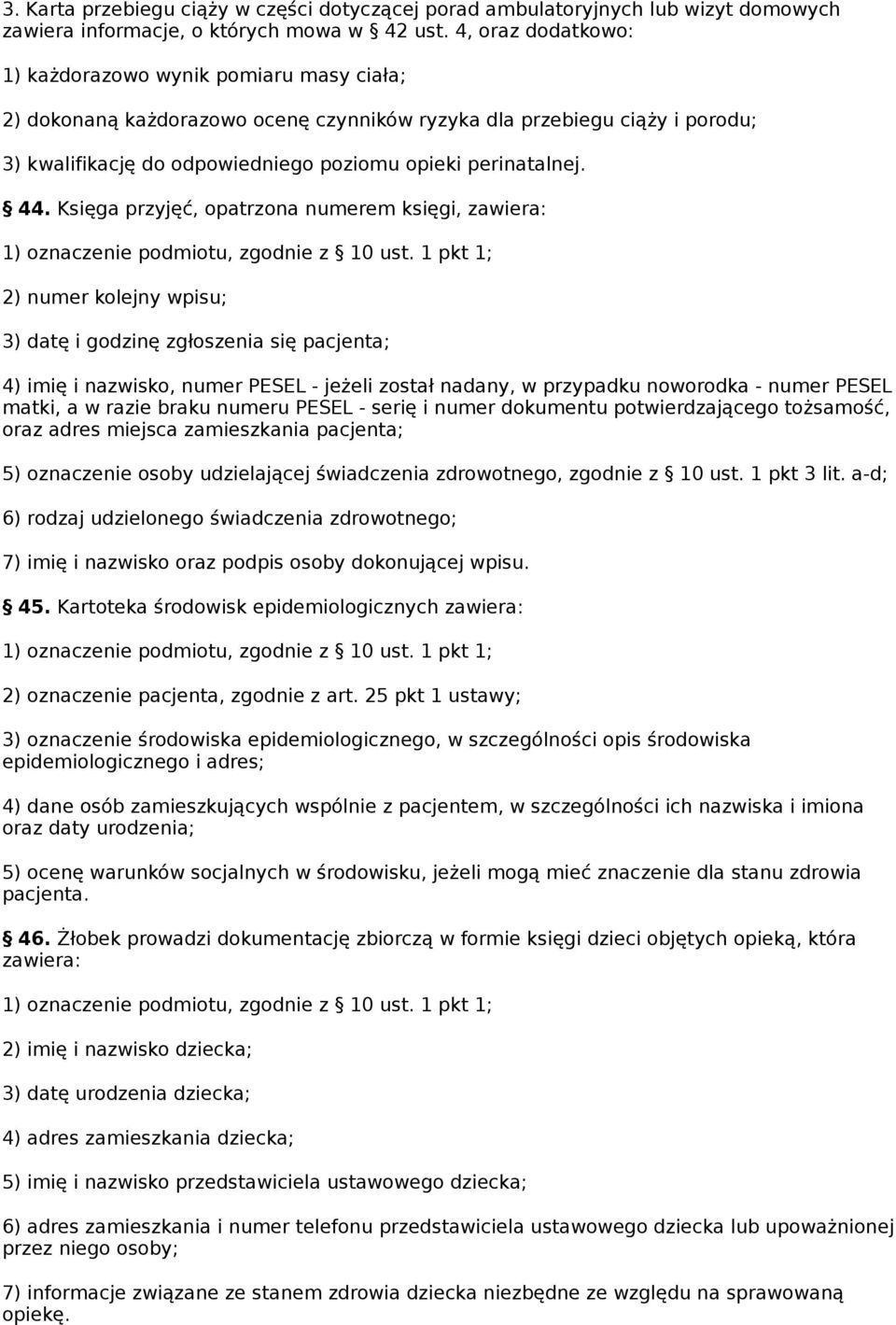 44. Księga przyjęć, opatrzona numerem księgi, zawiera: 2) numer kolejny wpisu; 3) datę i godzinę zgłoszenia się pacjenta; 4) imię i nazwisko, numer PESEL - jeżeli został nadany, w przypadku noworodka