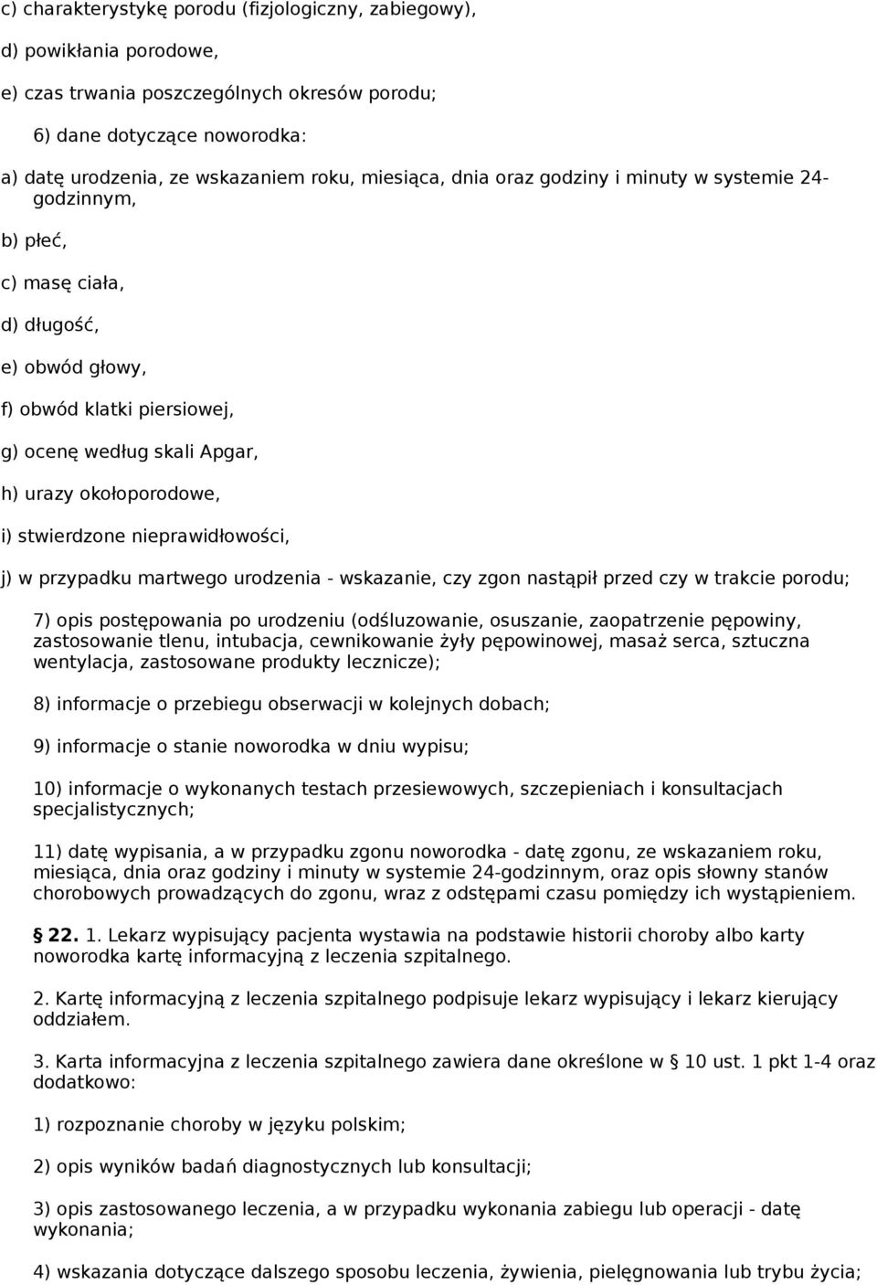 stwierdzone nieprawidłowości, j) w przypadku martwego urodzenia - wskazanie, czy zgon nastąpił przed czy w trakcie porodu; 7) opis postępowania po urodzeniu (odśluzowanie, osuszanie, zaopatrzenie