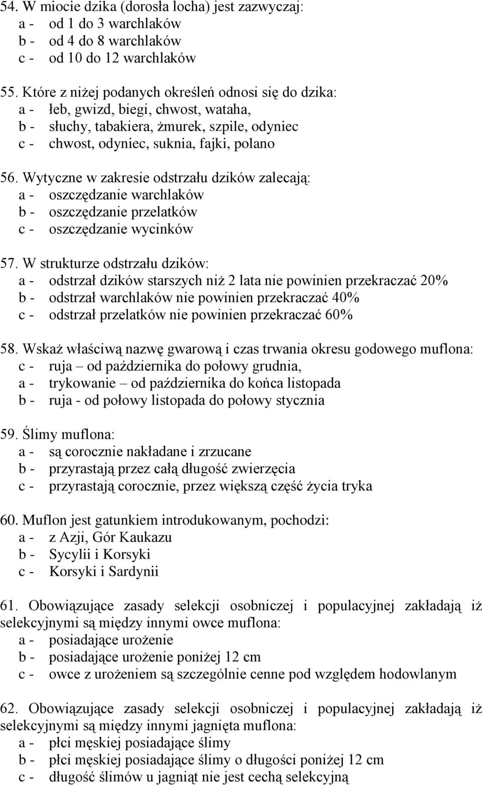 Wytyczne w zakresie odstrzału dzików zalecają: a - oszczędzanie warchlaków b - oszczędzanie przelatków c - oszczędzanie wycinków 57.