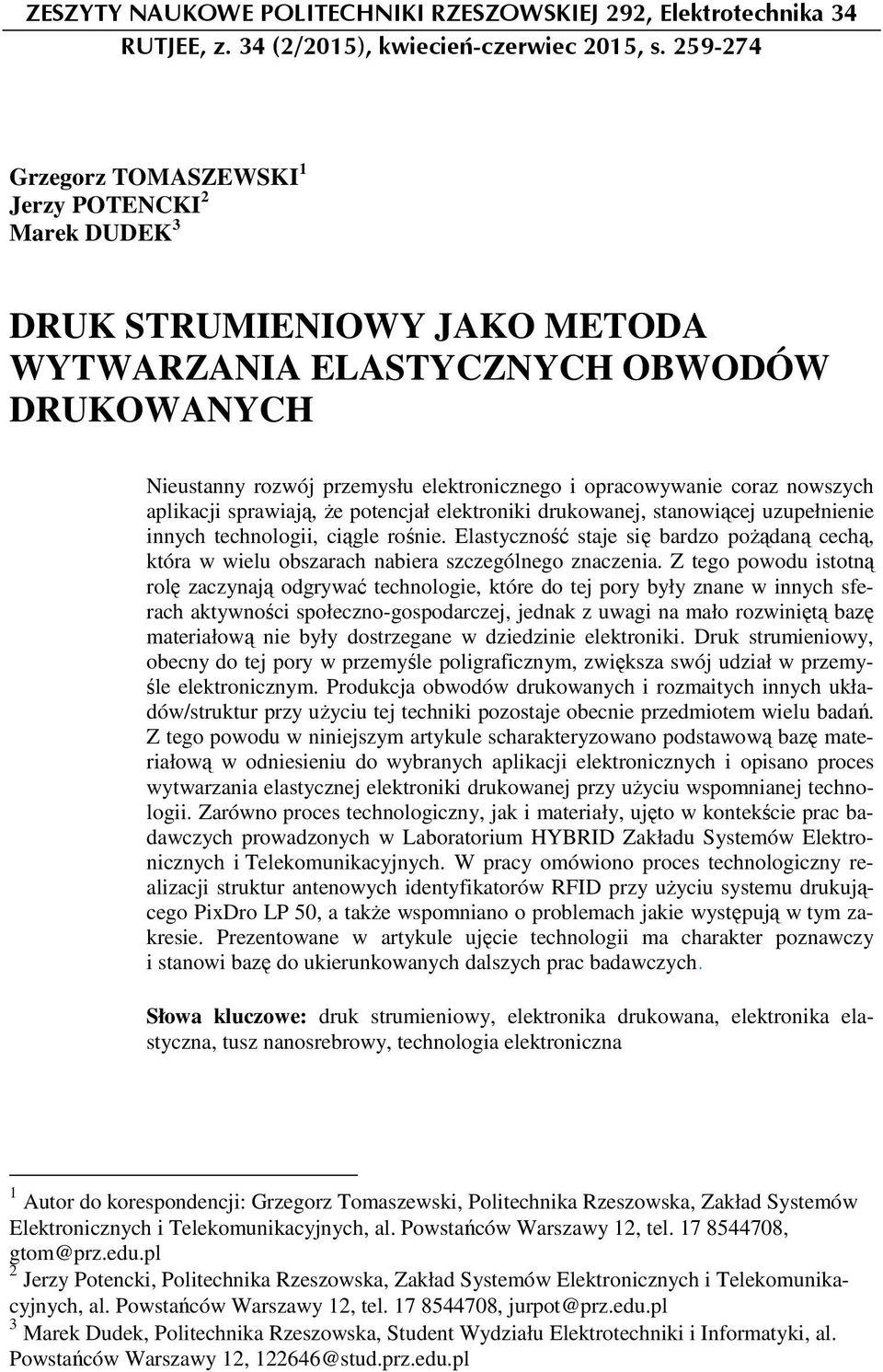 coraz nowszych aplikacji sprawiają, że potencjał elektroniki drukowanej, stanowiącej uzupełnienie innych technologii, ciągle rośnie.