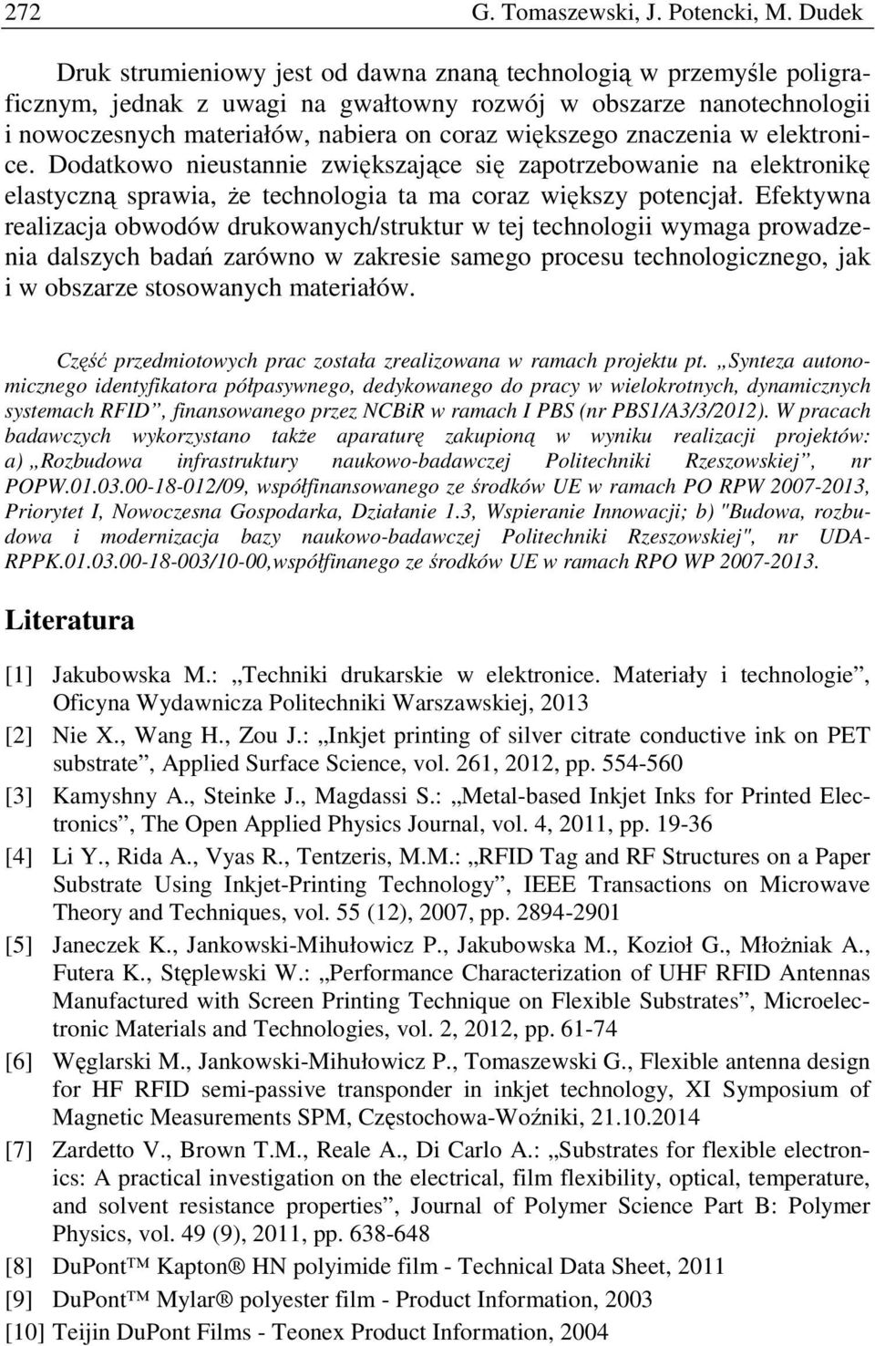 znaczenia w elektronice. Dodatkowo nieustannie zwiększające się zapotrzebowanie na elektronikę elastyczną sprawia, że technologia ta ma coraz większy potencjał.