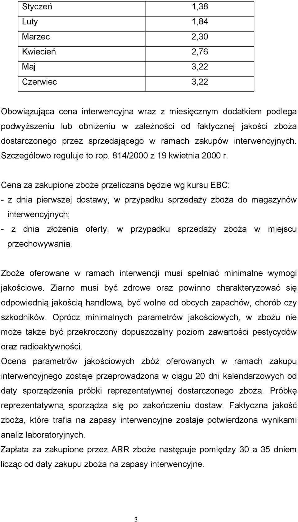 Cena za zakupione zboże przeliczana będzie wg kursu EBC: - z dnia pierwszej dostawy, w przypadku sprzedaży zboża do magazynów interwencyjnych; - z dnia złożenia oferty, w przypadku sprzedaży zboża w