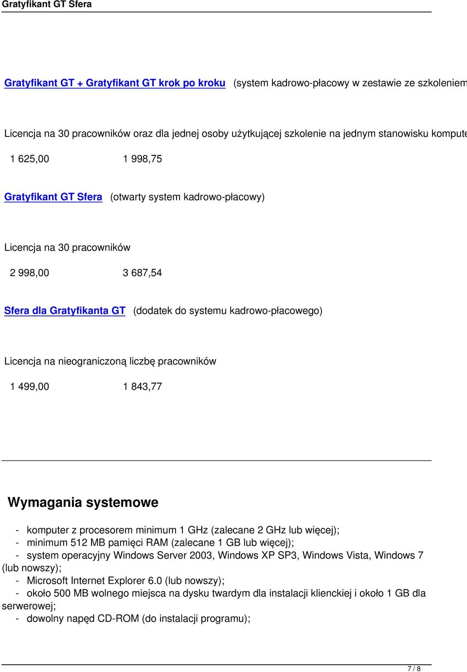 nieograniczoną liczbę pracowników 1 499,00 1 843,77 Wymagania systemowe - komputer z procesorem minimum 1 GHz (zalecane 2 GHz lub więcej); - minimum 512 MB pamięci RAM (zalecane 1 GB lub więcej); -