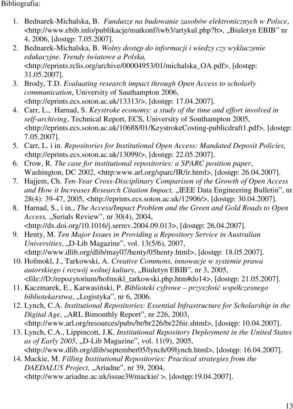 05.2007]. 3. Brody, T.D. Evaluating research impact through Open Access to scholarly communication, University of Sauthampton 2006, <http://eprints.ecs.soton.ac.uk/13313/>, [dostęp: 17.04.2007]. 4.