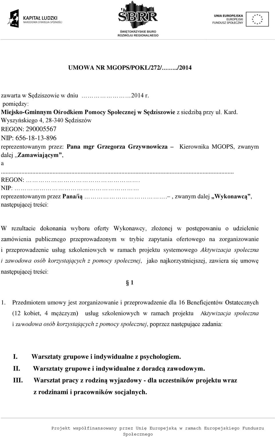 , zwanym dalej Wykonawcą, następującej treści: W rezultacie dokonania wyboru oferty Wykonawcy, złożonej w postępowaniu o udzielenie zamówienia publicznego przeprowadzonym w trybie zapytania