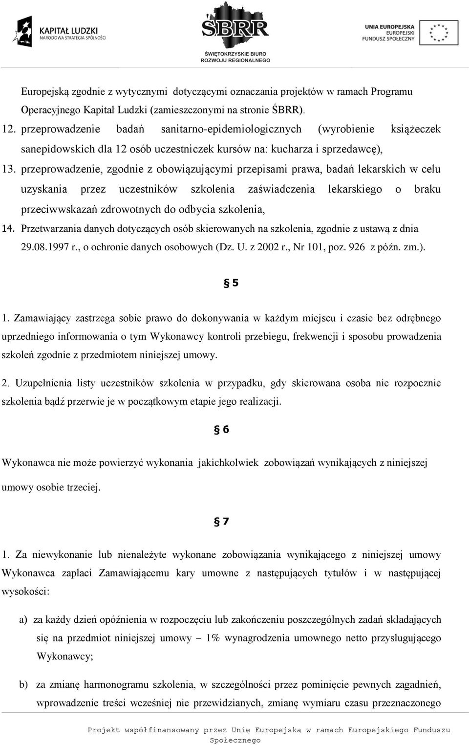 przeprowadzenie, zgodnie z obowiązującymi przepisami prawa, badań lekarskich w celu uzyskania przez uczestników szkolenia zaświadczenia lekarskiego o braku przeciwwskazań zdrowotnych do odbycia