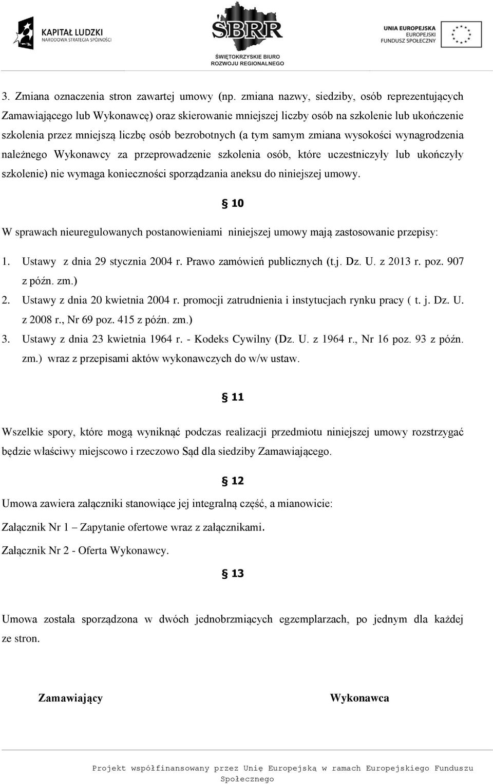 samym zmiana wysokości wynagrodzenia należnego Wykonawcy za przeprowadzenie szkolenia osób, które uczestniczyły lub ukończyły szkolenie) nie wymaga konieczności sporządzania aneksu do niniejszej