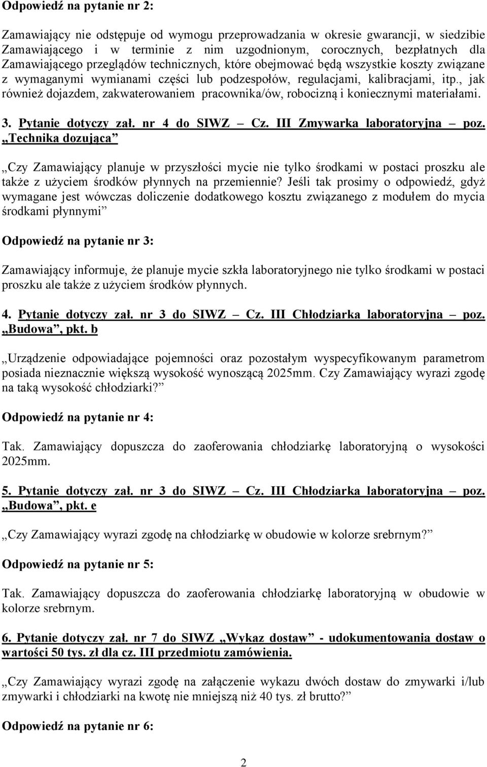 , jak również dojazdem, zakwaterowaniem pracownika/ów, robocizną i koniecznymi materiałami. 3. Pytanie dotyczy zał. nr 4 do SIWZ Cz. III Zmywarka laboratoryjna poz.