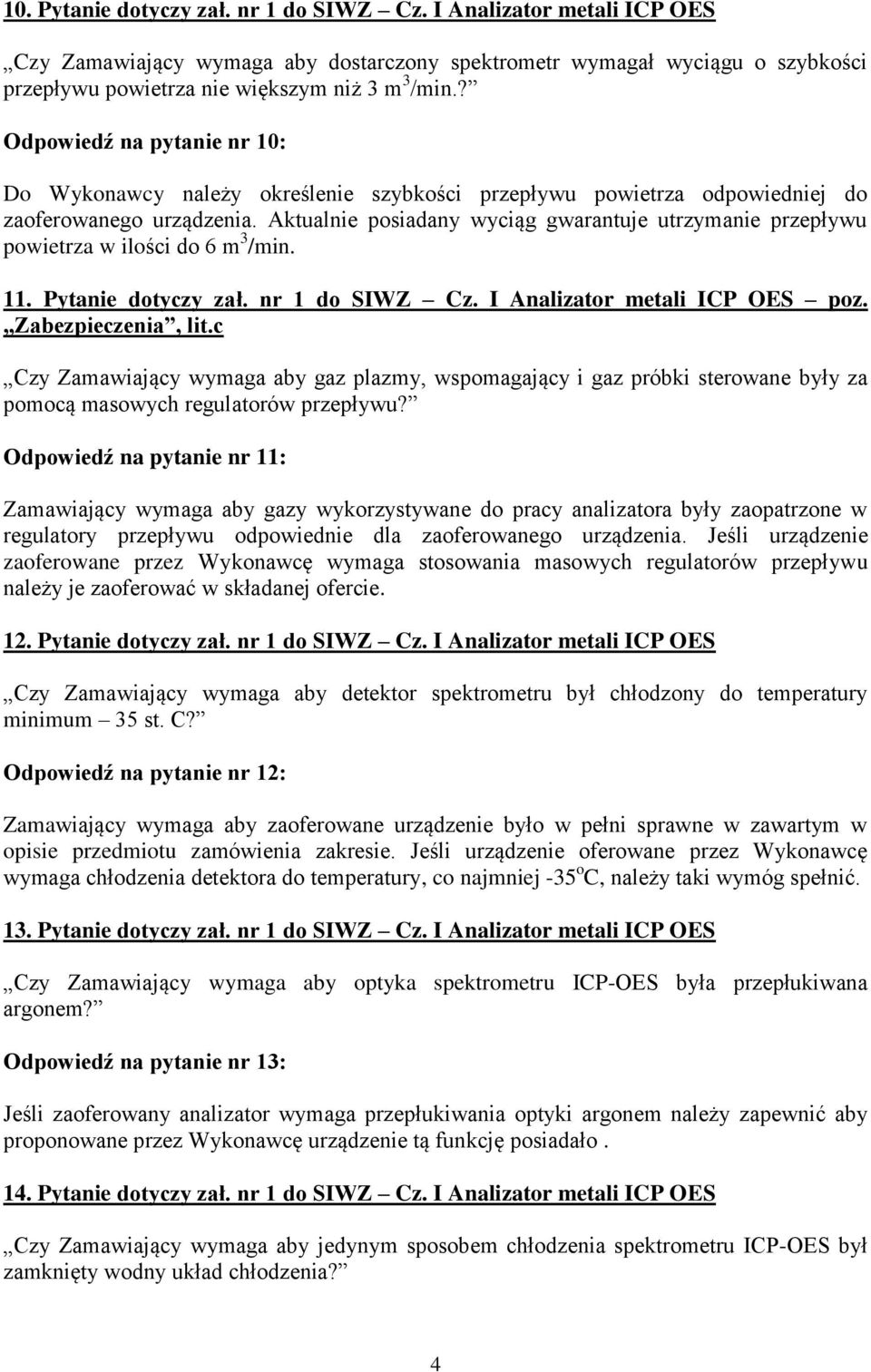 Aktualnie posiadany wyciąg gwarantuje utrzymanie przepływu powietrza w ilości do 6 m 3 /min. 11. Pytanie dotyczy zał. nr 1 do SIWZ Cz. I Analizator metali ICP OES poz. Zabezpieczenia, lit.